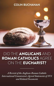 Title: Did the Anglicans and Roman Catholics Agree on the Eucharist?, Author: Colin Buchanan
