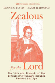 Title: Zealous for the Lord: The Life and Thought of the Seventeenth-Century Baptist Hanserd Knollys, Author: Dennis C. Bustin