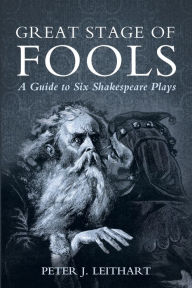 Title: Great Stage of Fools: A Guide to Six Shakespeare Plays, Author: Peter J. Leithart