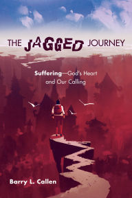 Title: The Jagged Journey: Suffering-God's Heart and Our Calling, Author: Barry L. Callen