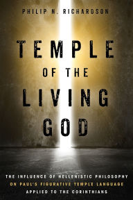 Title: Temple of the Living God: The Influence of Hellenistic Philosophy on Paul's Figurative Temple Language Applied to the Corinthians, Author: Philip N. Richardson