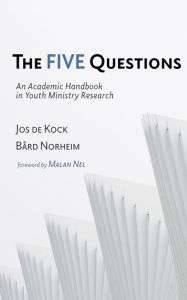 Title: The Five Questions: An Academic Handbook in Youth Ministry Research, Author: Jos de Kock