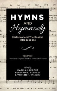 Title: Hymns and Hymnody: Historical and Theological Introductions, Volume 3: From the English West to the Global South, Author: Mark A Lamport