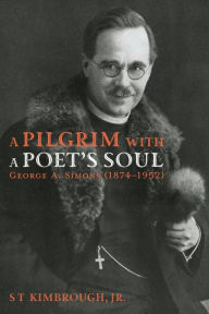 Title: A Pilgrim with a Poet's Soul: George A. Simons (1874-1952): A Pioneer Missionary in Russia and the Baltic States (1907-1928), Author: S T Kimbrough Jr.