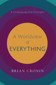 Title: A Worldview of Everything: A Contemporary First Philosophy, Author: Brian Cronin