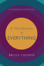A Worldview of Everything: A Contemporary First Philosophy