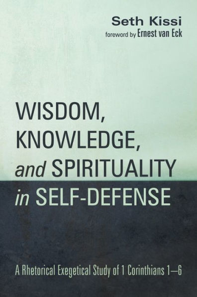 Wisdom, Knowledge, and Spirituality in Self-defense: A Rhetorical Exegetical Study of 1 Corinthians 1-6