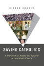 Saving Catholics: A Workbook for Reform and Renewal in the Catholic Church