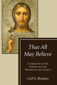 Title: That All May Believe, Author: Carl E Braaten