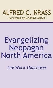 Title: Evangelizing Neopagan North America, Author: Alfred C Krass