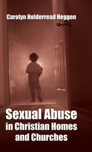 Title: Sexual Abuse in Christian Homes and Churches, Author: Carolyn H Heggen