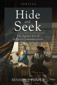 Title: Hide and Seek: The Sacred Art of Indirect Communication, Author: Benson P. Fraser