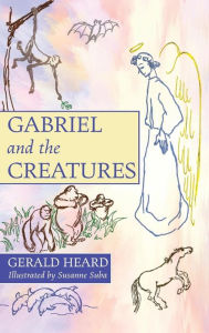 Title: Gabriel and the Creatures, Author: Gerald Heard