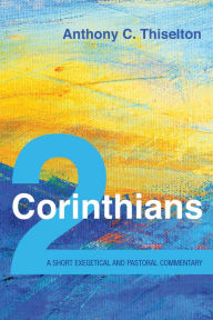 Title: 2 Corinthians: A Short Exegetical and Pastoral Commentary, Author: Anthony C. Thiselton