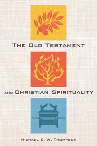 Title: The Old Testament and Christian Spirituality, Author: Michael E W Thompson