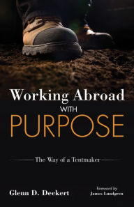 Title: Working Abroad with Purpose: The Way of a Tentmaker, Author: Glenn D. Deckert