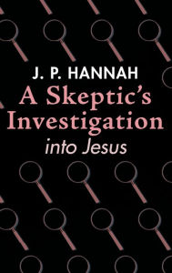 Title: A Skeptic's Investigation into Jesus, Author: J P Hannah