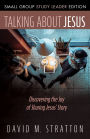 Talking about Jesus, Small Group Study Leader Edition: Discovering the Joy of Sharing Jesus' Story