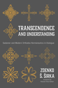 Title: Transcendence and Understanding: Gadamer and Modern Orthodox Hermeneutics in Dialogue, Author: Zdenko S. Sirka