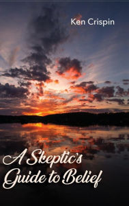 Title: A Skeptic's Guide to Belief, Author: Ken Crispin