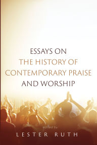 Title: Essays on the History of Contemporary Praise and Worship, Author: Lester Ruth
