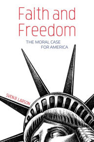 Title: Faith and Freedom: The Moral Case for America, Author: Sven R. Larson