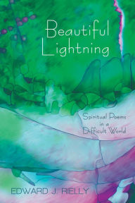 Title: Beautiful Lightning: Spiritual Poems in a Difficult World, Author: Edward J. Rielly