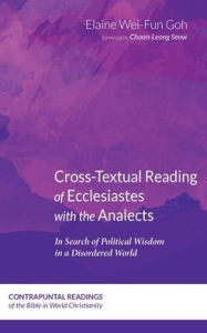 Title: Cross-Textual Reading of Ecclesiastes with the Analects: In Search of Political Wisdom in a Disordered World, Author: Elaine Wei-Fun Goh