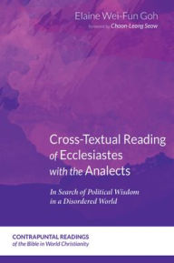 Title: Cross-Textual Reading of Ecclesiastes with the Analects: In Search of Political Wisdom in a Disordered World, Author: Elaine Wei-Fun Goh