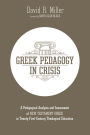 Greek Pedagogy in Crisis: A Pedagogical Analysis and Assessment of New Testament Greek in Twenty-First-Century Theological Education