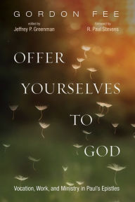 Title: Offer Yourselves to God: Vocation, Work, and Ministry in Paul's Epistles, Author: Gordon D. Fee