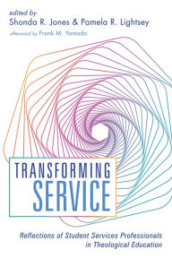 Title: Transforming Service: Reflections of Student Services Professionals in Theological Education, Author: Shonda R. Jones
