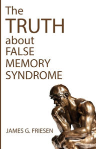 Title: The Truth about False Memory Syndrome, Author: James G Friesen