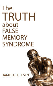 Title: The Truth about False Memory Syndrome, Author: James G Friesen
