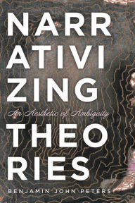 Title: Narrativizing Theories: An Aesthetic of Ambiguity, Author: Benjamin John Peters