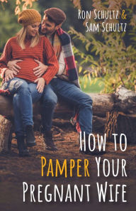 Title: How to Pamper Your Pregnant Wife, Author: Ron Schultz