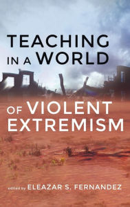 Title: Teaching in a World of Violent Extremism, Author: Eleazar S Fernandez