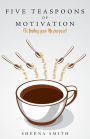 Five Teaspoons of Motivation (To finding your life purpose)
