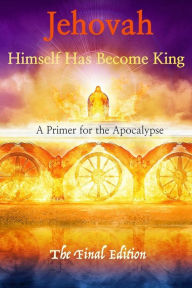 Title: Jehovah Himself Has Become King: A Primer for the Apocalypse, Author: Robert King