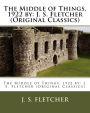 The Middle of Things, 1922 by: J. S. Fletcher (Original Classics)