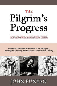 Title: The Pilgrim's Progress: From this World to that Which is to Come Delivered Under the Similitude of a Dream, Author: John Bunyan