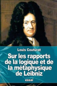 Title: Sur les rapports de la logique et de la mï¿½taphysique de Leibniz, Author: Louis Couturat