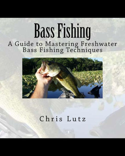 Bass Fishing: A Guide to Mastering Freshwater Bass Fishing  Techniques|Paperback