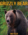 Grizzly Bear: Children Book of Fun Facts & Amazing Photos on Animals in Nature - A Wonderful Grizzly Bear Book for Kids aged 3-7