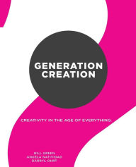 Title: Generation Creation: Creativity in the age of everything., Author: Angela Natividad