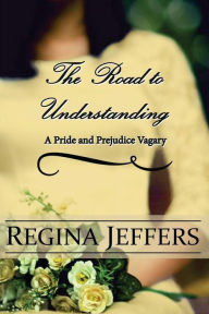 Title: The Road to Understanding: A Pride and Prejudice Vagary, Author: A Lady