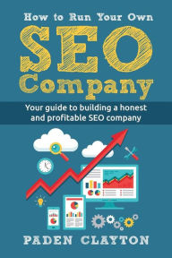 Title: How to Run Your Own SEO Company: Your guide to building a honest and profitable SEO company, Author: Paden Clayton