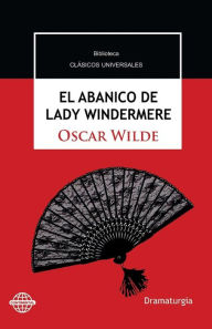 Title: El abanico de Lady Windermere: Comedia en torno a una mujer buena, Author: Oscar Wilde