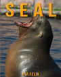 Seal: Children Book of Fun Facts & Amazing Photos on Animals in Nature - A Wonderful Seal Book for Kids aged 3-7