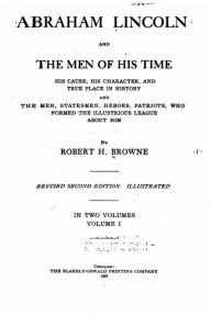 Title: Abraham Lincoln and the men of his time, Author: Robert H. Browne